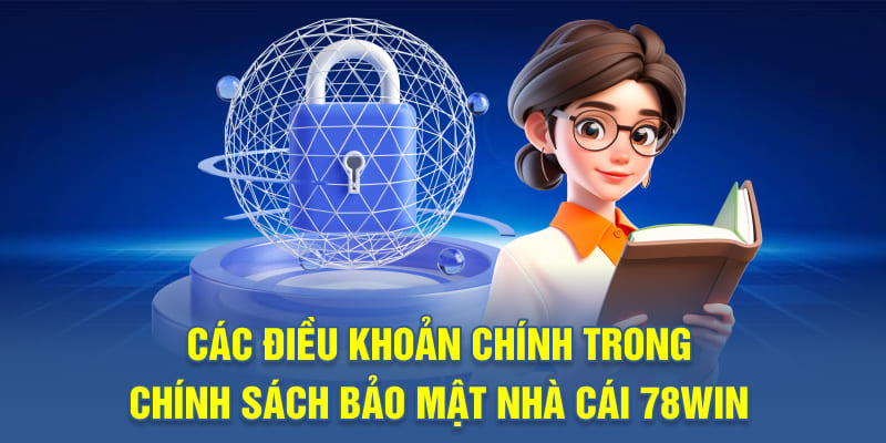 Các Điều Khoản Chính Trong Chính Sách Bảo Mật Nhà Cái 78WIN